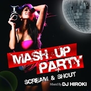 MUSH UP PARTY-SCREAM&SHOUT-Mixed by DJ HIROKI