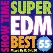 SHOW TIME SUPER EDM BEST 55 Mixed By DJ SHUZO