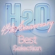 H2O 45th Anniversary Best Selection (2枚組 ディスク2)<Kenji Nakazawa Selection>