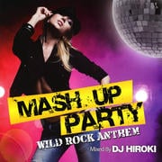 MASH UP PARTY-WILD ROCK ANTTHEM-Mixed by DJ HIROKI