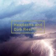 Headache and Dub Reel Inch