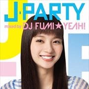 J-PARTY mixed by DJ FUMI★YEAH!