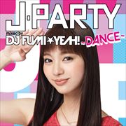 J-PARTY〜DANCE〜 mixed by DJ FUMI★YEAH!