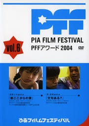 ぴあフィルムフェスティバル PFFアワード 2004 Vol.6
