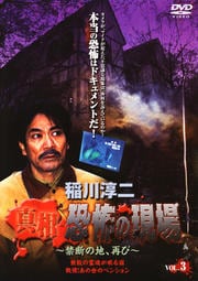 稲川淳二 真相・恐怖の現場 〜禁断の地、再び〜 VOL.3