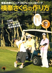 横峯良郎ジュニアゴルフレッスン&トーク 横峯さくらの作りかた