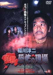 稲川淳二 真相・恐怖の現場 〜恐怖の検証〜 VOL.6