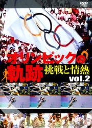 オリンピックの軌跡〜挑戦と情熱〜 Vol.2