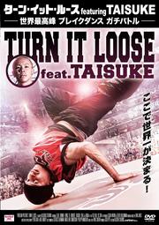 ターン・イット・ルースfeaturing TAISUKE 〜世界最高峰 ブレイクダンス ガチバトル〜