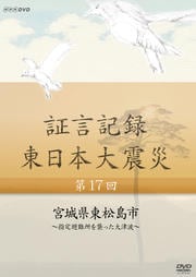 証言記録 東日本大震災 第十七回 宮城県東松島市 〜指定避難所を襲った大津波〜