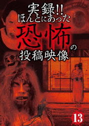 実録!!ほんとにあった恐怖の投稿映像 13