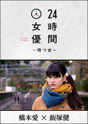 24時間女優-待つ女- 橋本愛×飯塚健