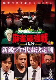 近代麻雀Presents 麻雀最強戦2014 新鋭プロ代表決定戦 下巻
