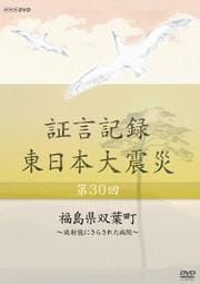 証言記録 東日本大震災 第30回 福島県双葉町〜放射能にさらされた病院〜