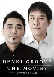 DENKI GROOVE THE MOVIE? -石野卓球とピエール瀧-