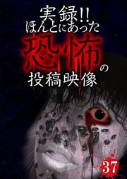 実録!!ほんとにあった恐怖の投稿映像 37