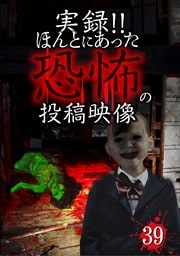 実録!!ほんとにあった恐怖の投稿映像 39
