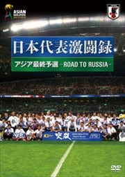 日本代表激闘録 アジア最終予選 -ROAD TO RUSSIA-