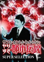 ウソかホントかわからないやりすぎ都市伝説 〜SUPER SELECTION〜