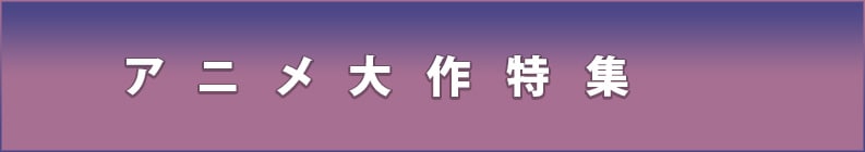 アニメ大作特集