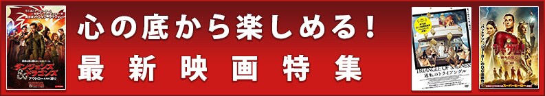 心の底から楽しめる!最新映画特集